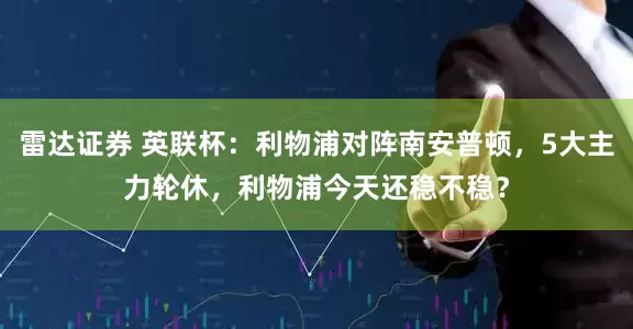 雷达证券 英联杯：利物浦对阵南安普顿，5大主力轮休，利物浦今天还稳不稳？