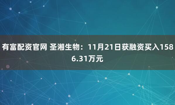 有富配资官网 圣湘生物：11月21日获融资买入1586.31万元